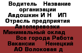 Водитель › Название организации ­ Авдошкин И.Н., ИП › Отрасль предприятия ­ Автоперевозки › Минимальный оклад ­ 25 000 - Все города Работа » Вакансии   . Ненецкий АО,Волоковая д.